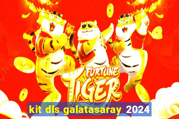 kit dls galatasaray 2024